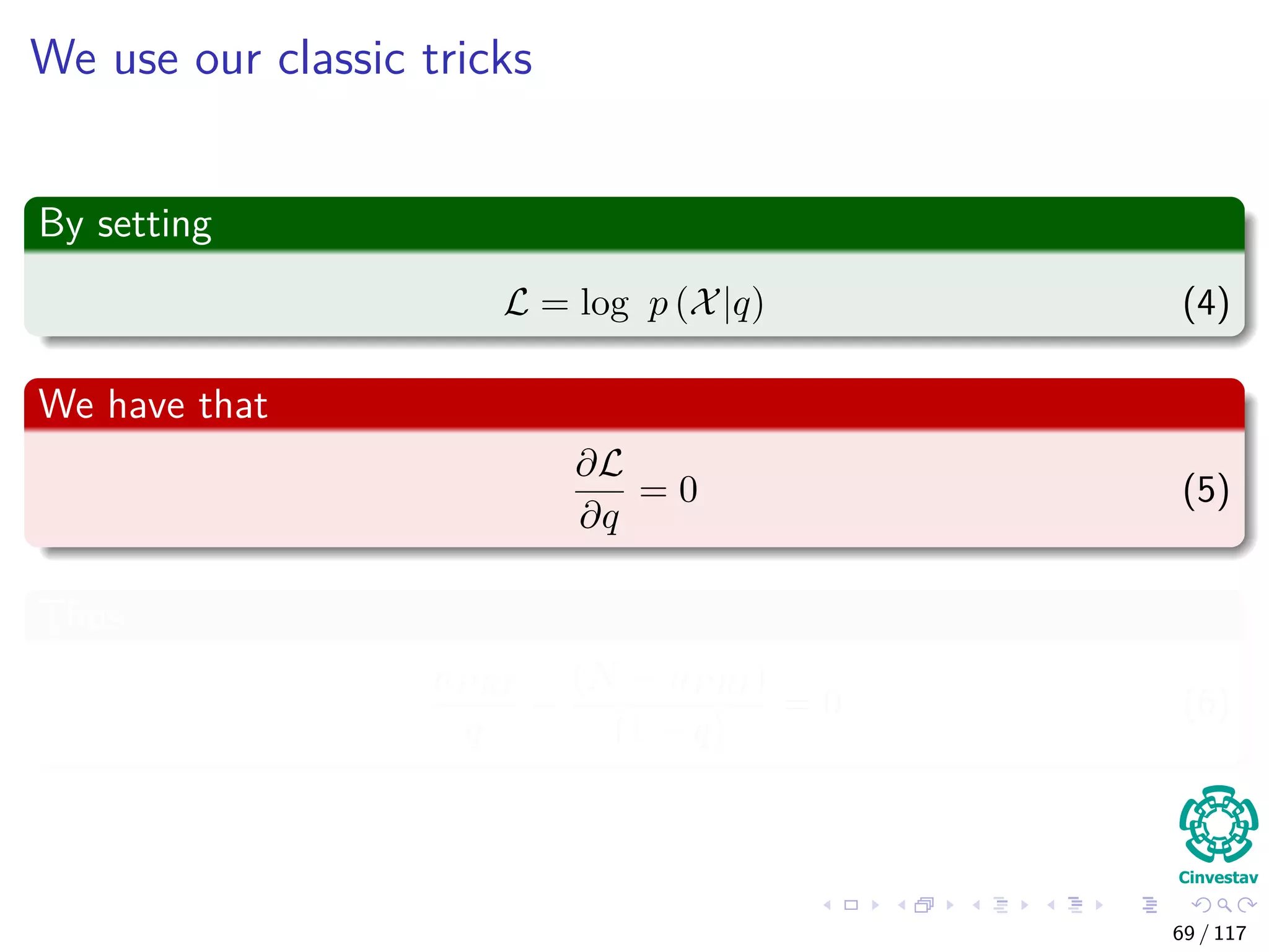 We use our classic tricks
By setting
L = log p (X|q) (4)
We have that
∂L
∂q
= 0 (5)
Thus
nPRI
q
−
(N − nPRI)
(1 − q)
= 0 (6)
69 / 117
 