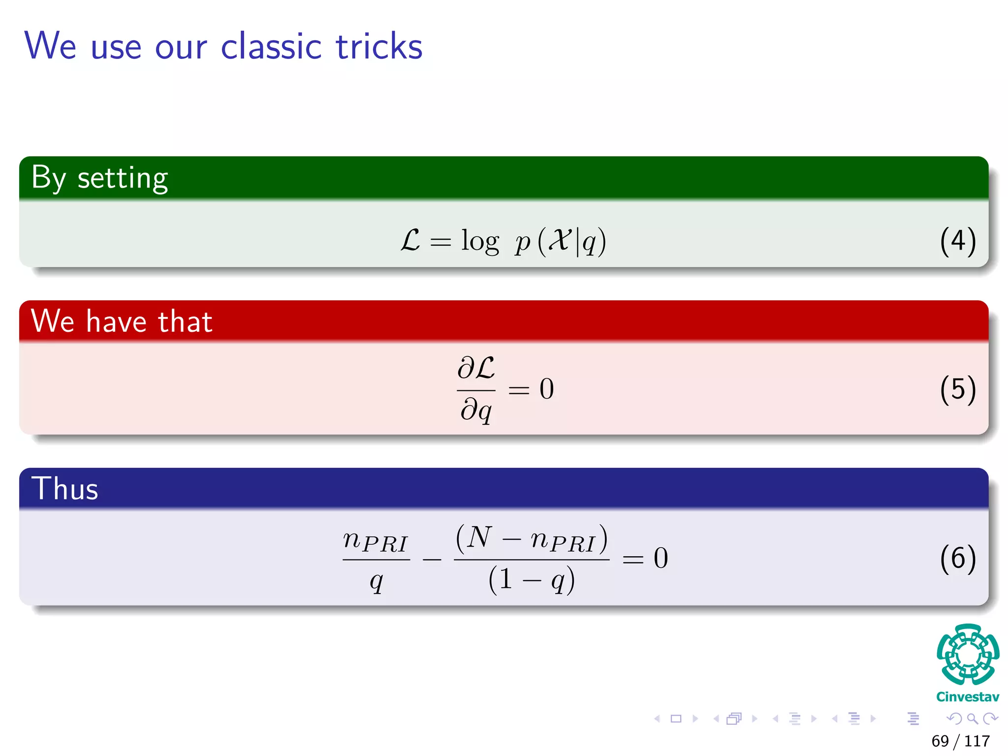 We use our classic tricks
By setting
L = log p (X|q) (4)
We have that
∂L
∂q
= 0 (5)
Thus
nPRI
q
−
(N − nPRI)
(1 − q)
= 0 (6)
69 / 117
 