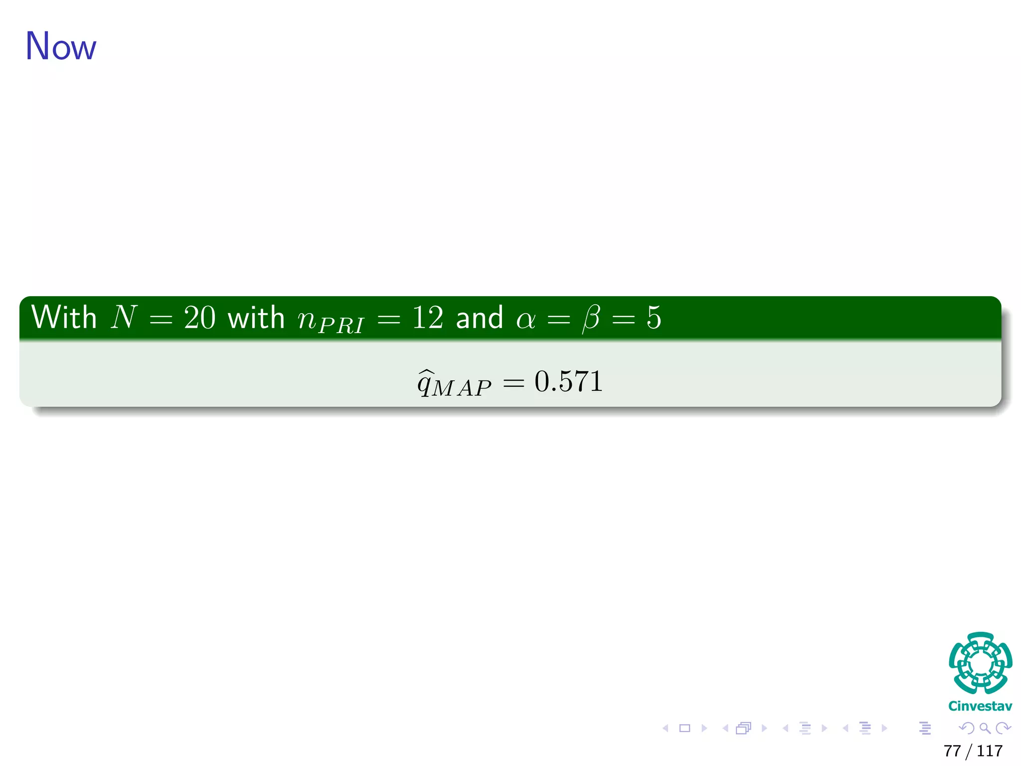 Now
With N = 20 with nPRI = 12 and α = β = 5
qMAP = 0.571
77 / 117
 