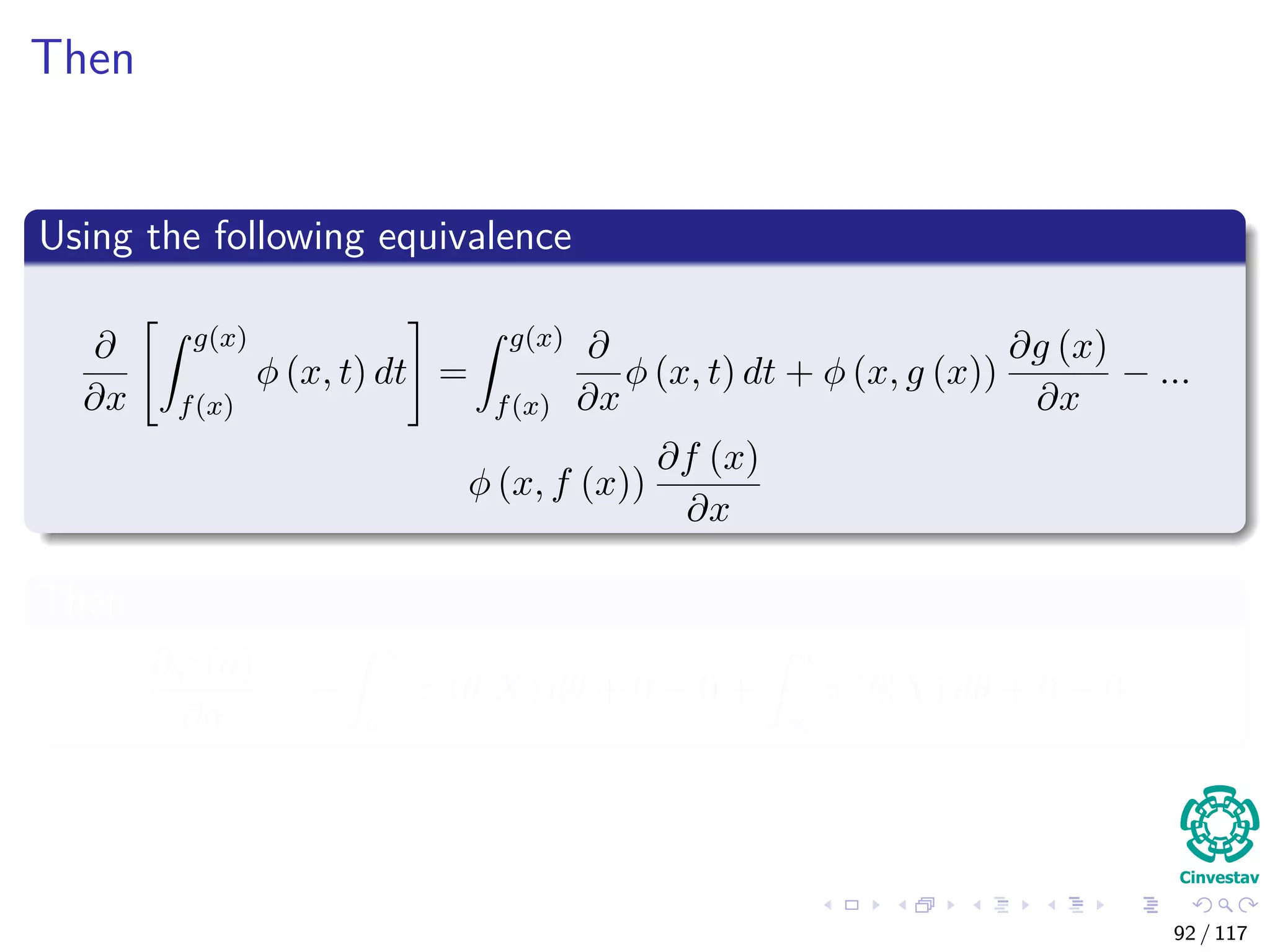 Then
Using the following equivalence
∂
∂x
g(x)
f(x)
φ (x, t) dt =
g(x)
f(x)
∂
∂x
φ (x, t) dt + φ (x, g (x))
∂g (x)
∂x
− ...
φ (x, f (x))
∂f (x)
∂x
Then
∂ϕ (a)
∂a
= −
∞
a
π (θ|X) dθ + 0 − 0 +
a
∞
π (θ|X) dθ + 0 − 0
92 / 117
 