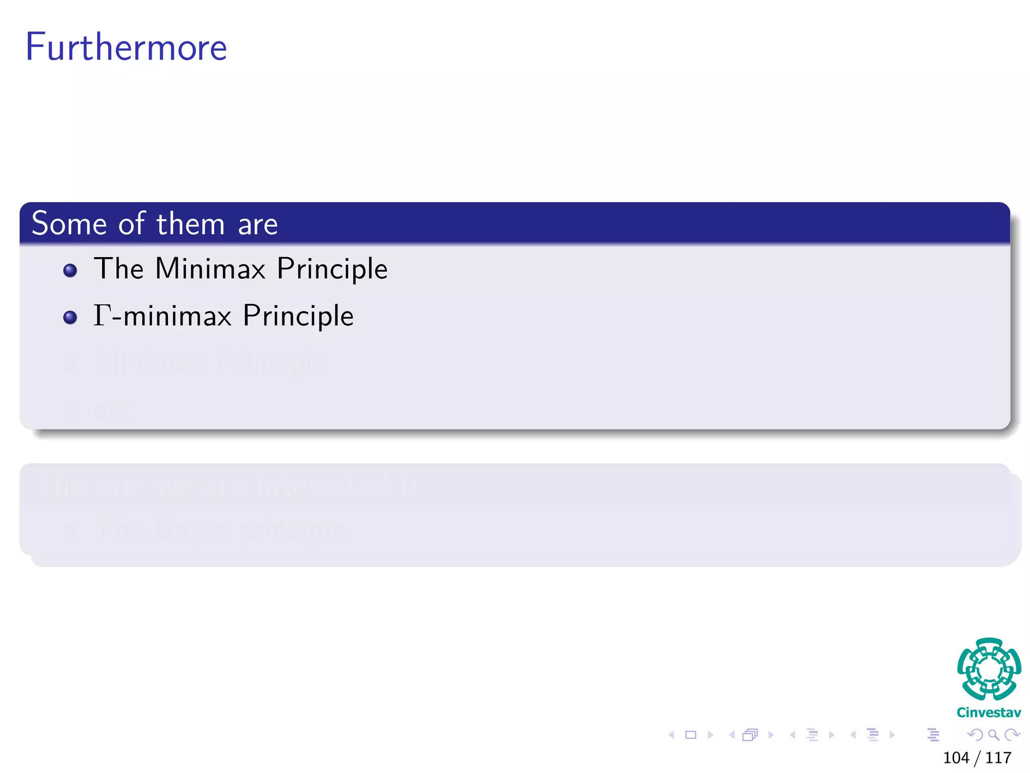 Furthermore
Some of them are
The Minimax Principle
Γ-minimax Principle
Minimax Principle
etc
The one we are interested is
The Bayes principle
104 / 117
 