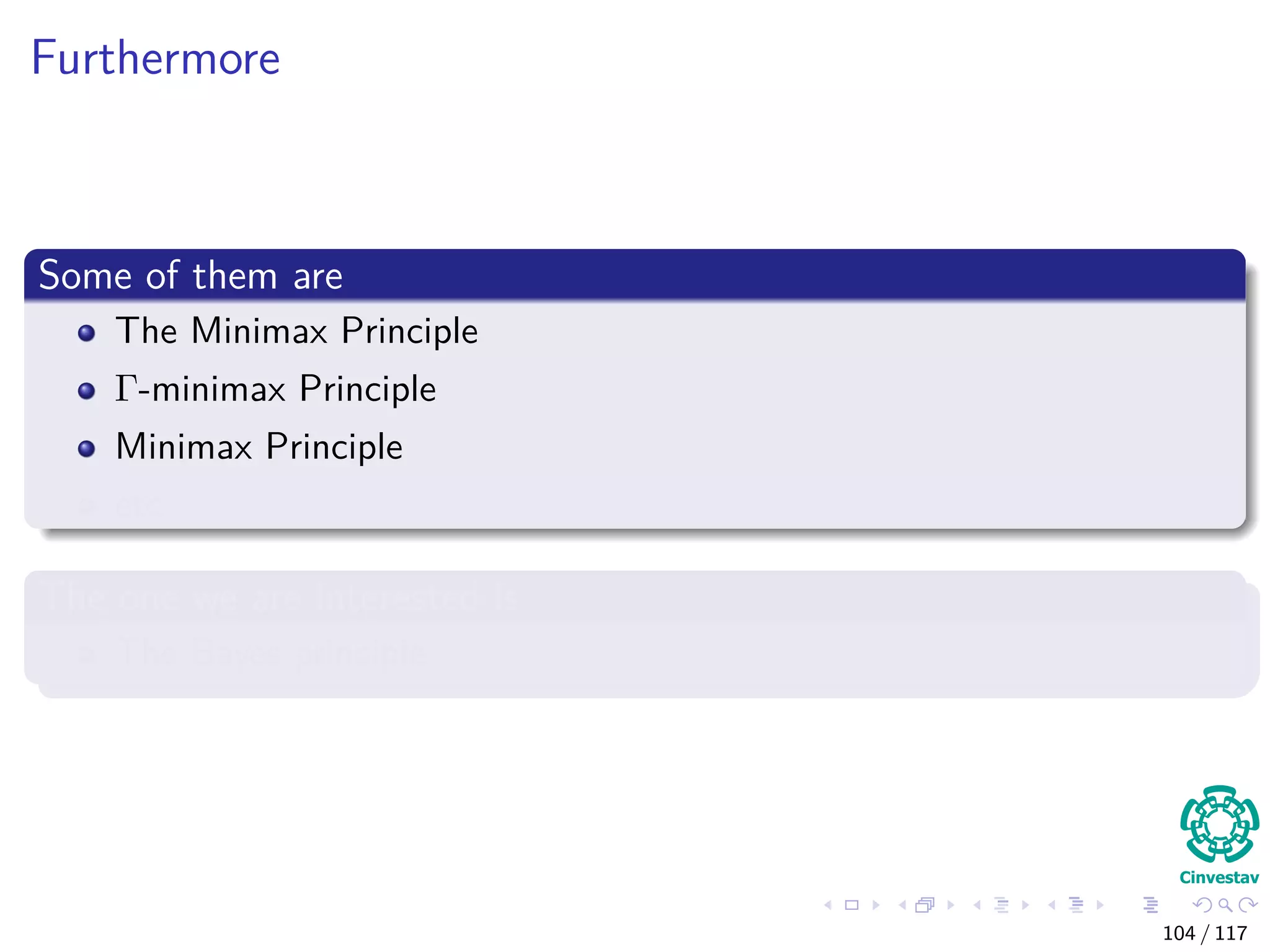 Furthermore
Some of them are
The Minimax Principle
Γ-minimax Principle
Minimax Principle
etc
The one we are interested is
The Bayes principle
104 / 117
 