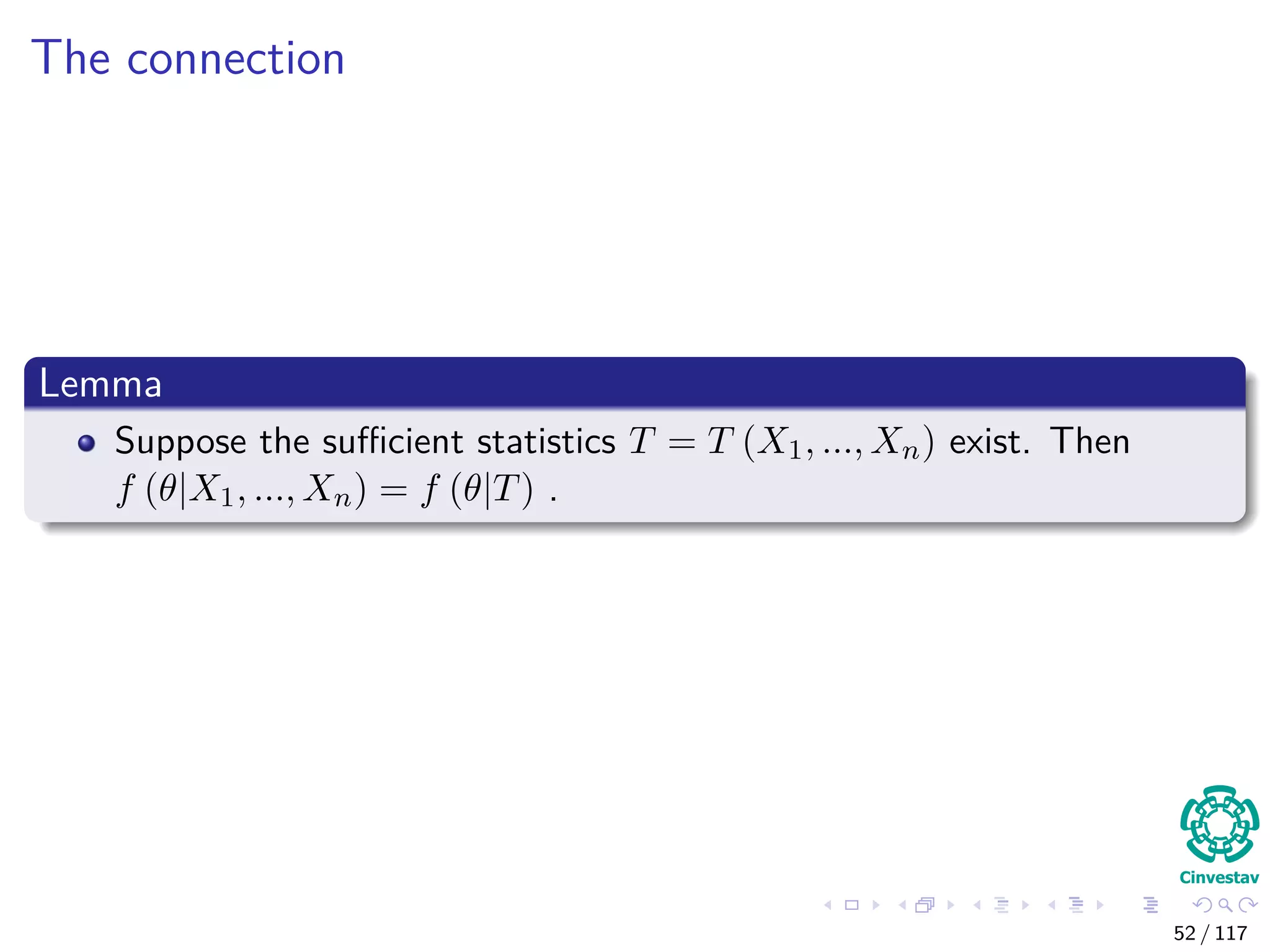 The connection
Lemma
Suppose the suﬃcient statistics T = T (X1, ..., Xn) exist. Then
f (θ|X1, ..., Xn) = f (θ|T) .
52 / 117
 