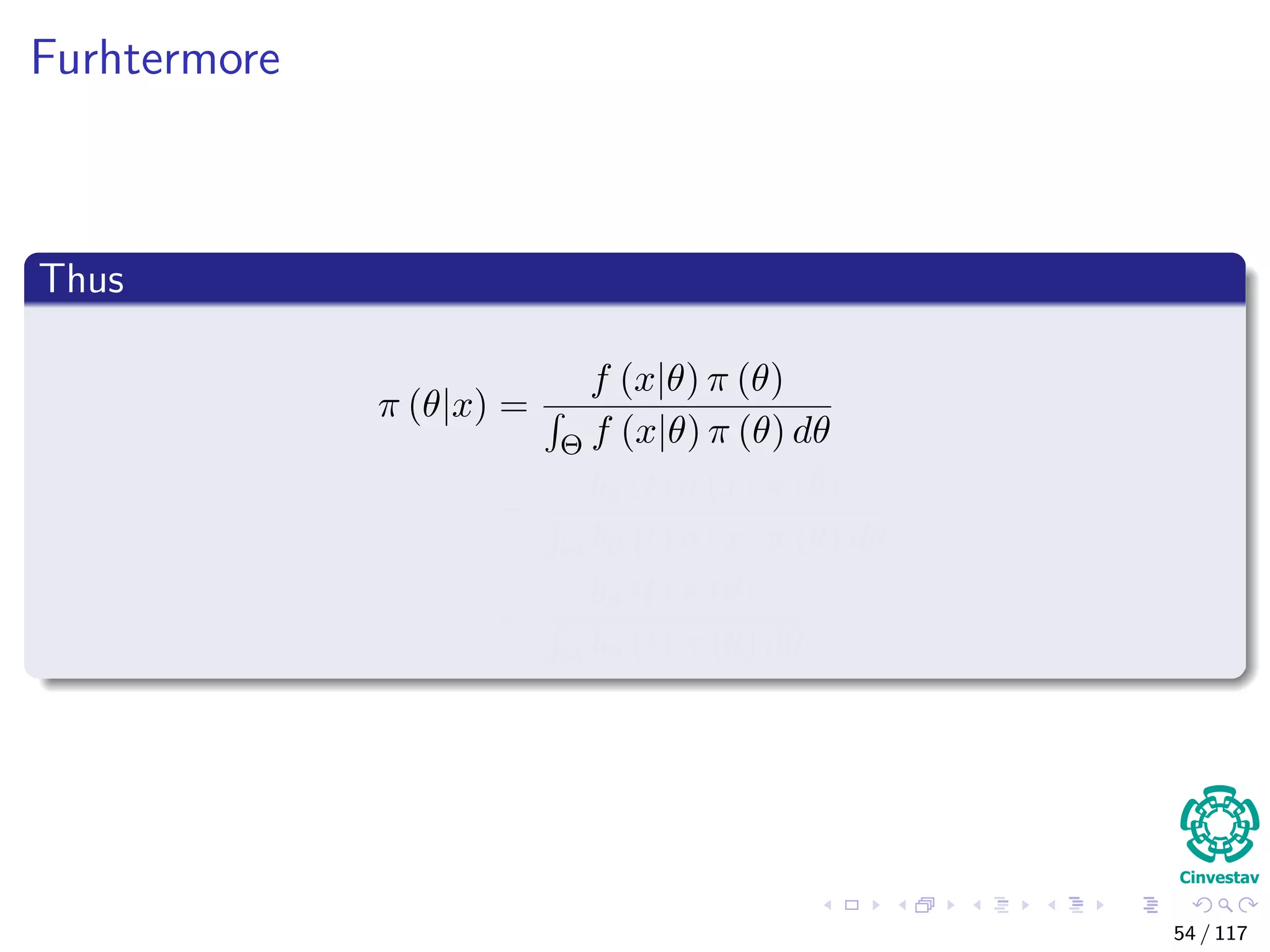 Furhtermore
Thus
π (θ|x) =
f (x|θ) π (θ)
Θ f (x|θ) π (θ) dθ
=
bθ (t) a (x) π (θ)
Θ bθ (t) a (x) π (θ) dθ
=
bθ (t) π (θ)
Θ bθ (t) π (θ) dθ
54 / 117
 
