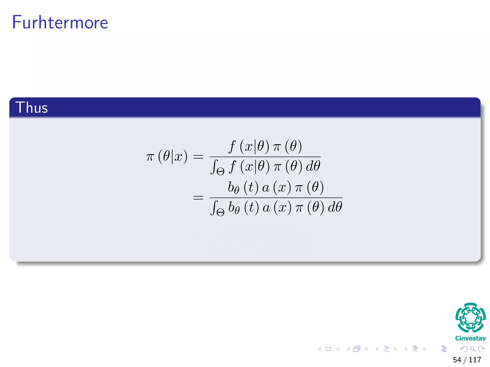 Furhtermore
Thus
π (θ|x) =
f (x|θ) π (θ)
Θ f (x|θ) π (θ) dθ
=
bθ (t) a (x) π (θ)
Θ bθ (t) a (x) π (θ) dθ
=
bθ (t) π (θ)
Θ bθ (t) π (θ) dθ
54 / 117
 