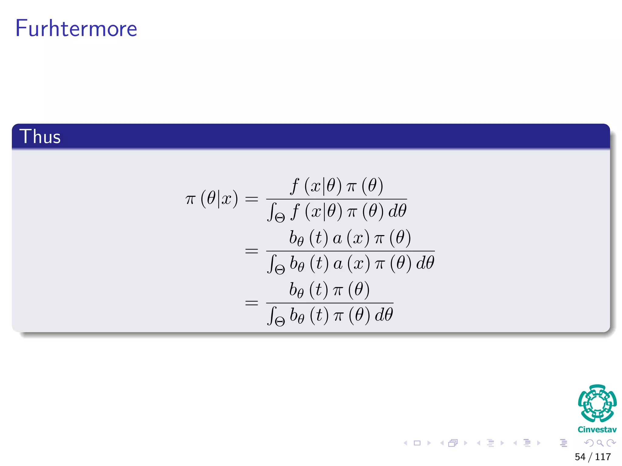 Furhtermore
Thus
π (θ|x) =
f (x|θ) π (θ)
Θ f (x|θ) π (θ) dθ
=
bθ (t) a (x) π (θ)
Θ bθ (t) a (x) π (θ) dθ
=
bθ (t) π (θ)
Θ bθ (t) π (θ) dθ
54 / 117
 