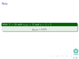 Now
With N = 20 with nPRI = 12 and α = β = 5
qMAP = 0.571
77 / 117
 