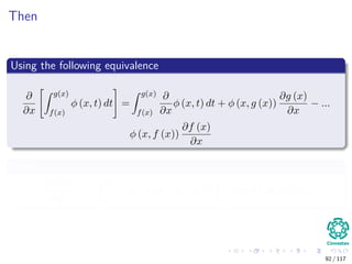 Then
Using the following equivalence
∂
∂x
g(x)
f(x)
φ (x, t) dt =
g(x)
f(x)
∂
∂x
φ (x, t) dt + φ (x, g (x))
∂g (x)
∂x
− ...
φ (x, f (x))
∂f (x)
∂x
Then
∂ϕ (a)
∂a
= −
∞
a
π (θ|X) dθ + 0 − 0 +
a
∞
π (θ|X) dθ + 0 − 0
92 / 117
 