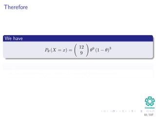 Therefore
We have
Pθ (X = x) =
12
9
θ9
(1 − θ)3
Thus
We can use the p − value for testing the hypothesis.
11 / 117
 