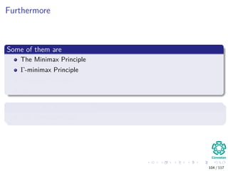 Furthermore
Some of them are
The Minimax Principle
Γ-minimax Principle
Minimax Principle
etc
The one we are interested is
The Bayes principle
104 / 117
 