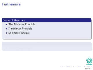 Furthermore
Some of them are
The Minimax Principle
Γ-minimax Principle
Minimax Principle
etc
The one we are interested is
The Bayes principle
104 / 117
 