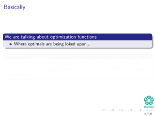Basically
We are talking about optimization functions
Where optimals are being loked upon...
Deﬁnition
An optimal solution to an optimization poroblems is the feasible
solution with the largest objective function value (for a maximization
problem).
5 / 117
 