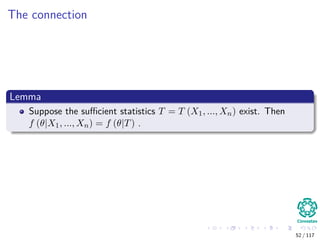 The connection
Lemma
Suppose the suﬃcient statistics T = T (X1, ..., Xn) exist. Then
f (θ|X1, ..., Xn) = f (θ|T) .
52 / 117
 