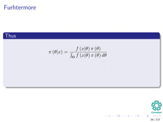 Furhtermore
Thus
π (θ|x) =
f (x|θ) π (θ)
Θ f (x|θ) π (θ) dθ
=
bθ (t) a (x) π (θ)
Θ bθ (t) a (x) π (θ) dθ
=
bθ (t) π (θ)
Θ bθ (t) π (θ) dθ
54 / 117
 