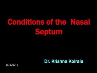 Conditions of the Nasal
Septum
Dr. Krishna Koirala
2017-08-15
 
