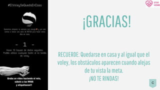 ¡GRACIAS!
RECUERDE:Quedarseencasayal igualqueel
voley,losobstáculosaparecencuandoalejas
detuvistalameta.
¡NOTERINDAS! C
 
