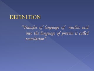 “Transfer of language of nucleic acid
into the language of protein is called
translation”.
 