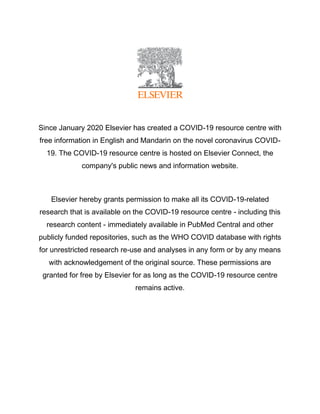 Since January 2020 Elsevier has created a COVID-19 resource centre with
free information in English and Mandarin on the novel coronavirus COVID-
19. The COVID-19 resource centre is hosted on Elsevier Connect, the
company's public news and information website.
Elsevier hereby grants permission to make all its COVID-19-related
research that is available on the COVID-19 resource centre - including this
research content - immediately available in PubMed Central and other
publicly funded repositories, such as the WHO COVID database with rights
for unrestricted research re-use and analyses in any form or by any means
with acknowledgement of the original source. These permissions are
granted for free by Elsevier for as long as the COVID-19 resource centre
remains active.
 