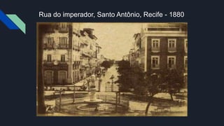 Rua do imperador, Santo Antônio, Recife - 1880
 