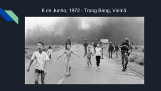 8 de Junho, 1972 - Trang Bang, Vietnã
 