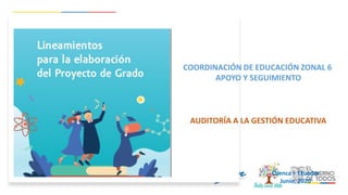 COORDINACIÓN DE EDUCACIÓN ZONAL 6
APOYO Y SEGUIMIENTO
AUDITORÍA A LA GESTIÓN EDUCATIVA
Cuenca – Ecuador
Junio, 2020
 