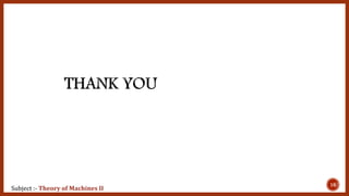 16
Subject :- Theory of Machines II
 