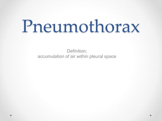 Pneumothorax
Definition;
accumulation of air within pleural space
 