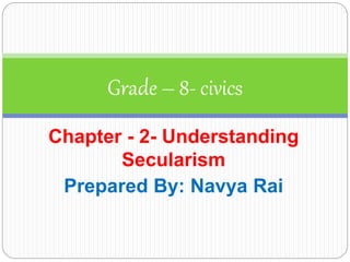 Chapter - 2- Understanding
Secularism
Prepared By: Navya Rai
Grade – 8- civics
 