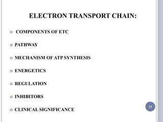 ELECTRON TRANSPORT CHAIN:
 COMPONENTS OF ETC
 PATHWAY
 MECHANISM OF ATP SYNTHESIS
 ENERGETICS
 REGULATION
 INHIBITORS
 CLINICAL SIGNIFICANCE
25
 