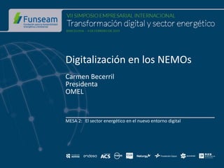 Digitalización en los NEMOs
Carmen Becerril
Presidenta
OMEL
MESA 2: El sector energético en el nuevo entorno digital
 