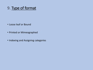 9. Type of format
• Loose leaf or Bound
• Printed or Mimeographed
• Indexing and Assigning categories
 