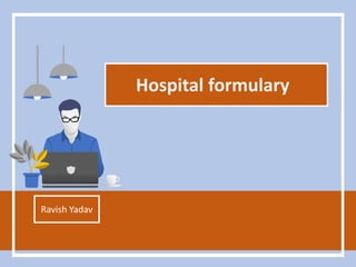 Hospital formulary
Ravish Yadav
 