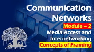 Communication
Networks
Module – 2
Media Access and
Internetworking
Concepts of Framing
 