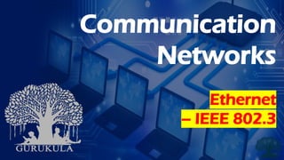 Communication
Networks
Ethernet
– IEEE 802.3
 