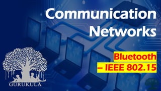 Communication
Networks
Bluetooth
– IEEE 802.15
 