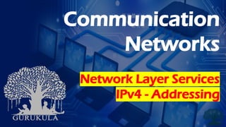 Communication
Networks
Network Layer Services
IPv4 - Addressing
 