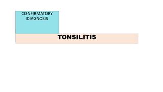 CONFIRMATORY
DIAGNOSIS
TONSILITIS
 