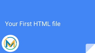 Your First HTML ﬁle
 