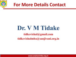 www.sanjivanimba.org.in
For More Details Contact
Dr. V M Tidake
tidkevishal@gmail.com
tidkevishalmba@sanjivani.org.in
 
