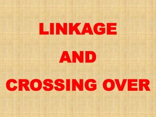 LINKAGE
AND
CROSSING OVER
 