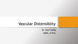 Vascular Distensiblity
Dr. Sara Sadiq
(MBBS, M.Phil)
 