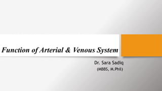 Function of Arterial & Venous System
Dr. Sara Sadiq
(MBBS, M.Phil)
 