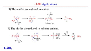 …LAH:Applications
3) The amides are reduced to amines.
4) The nitriles are reduced to primary amines.
LiAlH4
 