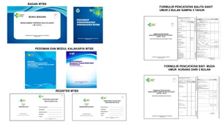 FORMULIR PENCATATAN BALITA SAKIT
UMUR 2 BULAN SAMPAI 5 TAHUN
FORMULIR PENCATATAN BAYI MUDA
UMUR KURANG DARI 2 BULAN
BAGAN MTBS
PEDOMAN DAN MODUL KALAKARYA MTBS
REGISTER MTBS
 