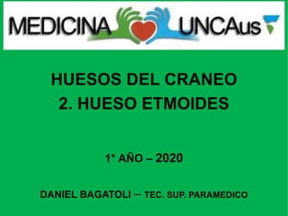 HUESOS DEL CRANEO
2. HUESO ETMOIDES
1° AÑO – 2020
DANIEL BAGATOLI – TEC. SUP. PARAMEDICO
 