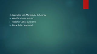 3. Associated with Mandibular Deficiency
 Hemifacial microstomia
 Treacher Collins syndrome
 Pierre Robin anamolad
 