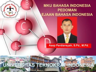 MKU BAHASA INDONESIA
PEDOMAN
EJAAN BAHASA INDONESIA
Asep Perdiansyah, S.Pd., M.Pd.
 