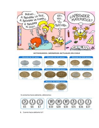 ACTIVIDADES: MONEDAS ACTUALES EN CHILE
Si contamos hacia adelante, obtenemos:
1. Cuenta hacia adelante tú!!
 