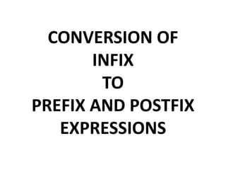 CONVERSION OF
INFIX
TO
PREFIX AND POSTFIX
EXPRESSIONS
 