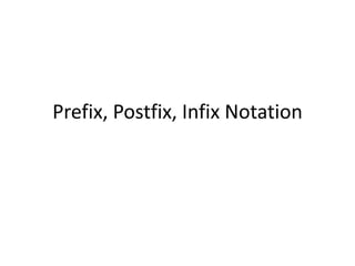 Prefix, Postfix, Infix Notation
 